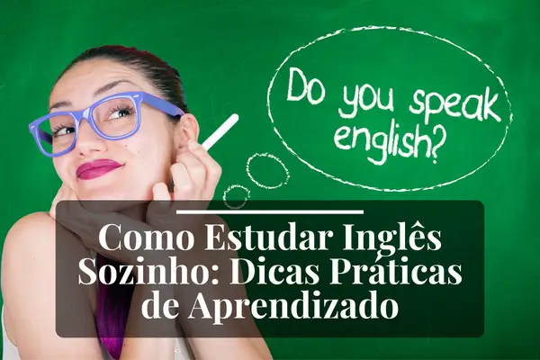 Como Estudar Inglês Sozinho: Dicas Práticas de Aprendizado