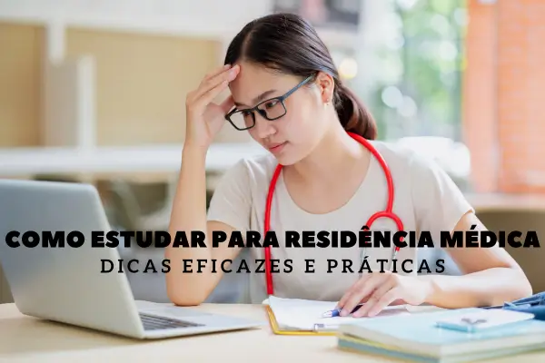 Como Estudar Para Residência Médica: Dicas Eficazes e Práticas