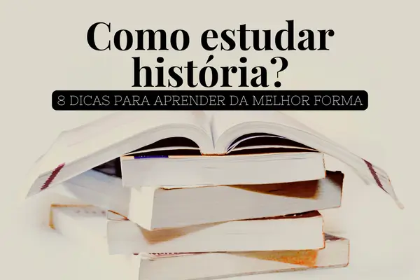 Como estudar história? 8 dicas para aprender da melhor forma