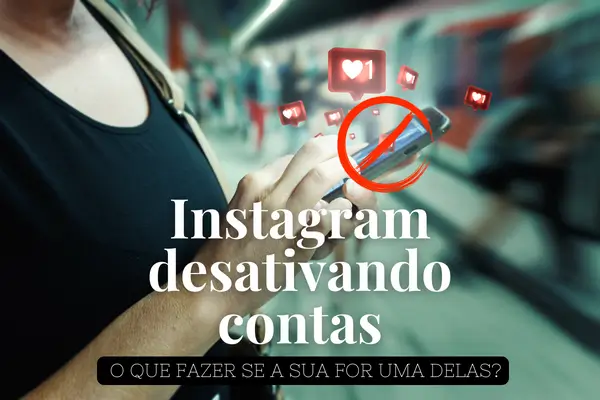 Instagram Desativando Contas: o que fazer se a sua for uma delas?