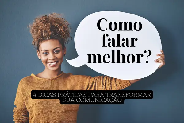 Como Falar Melhor: 4 Dicas Práticas para Transformar sua Comunicação