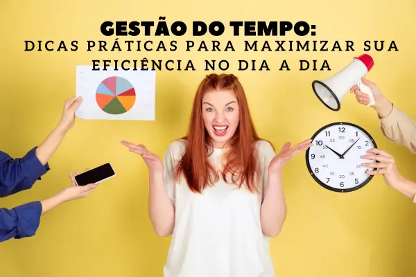 Gestão do Tempo: Dicas Práticas para Maximizar sua Eficiência no Dia a Dia