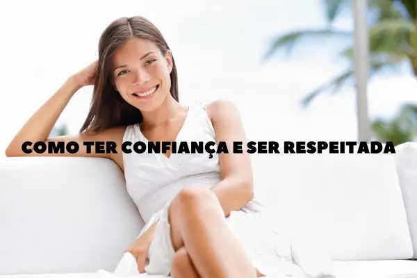 Como ter Confiança e Ser Respeitada