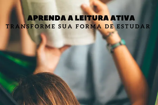 Aprenda a Leitura Ativa e Transforme sua Forma de Estudar