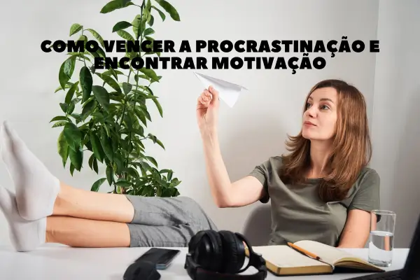 Como Vencer a Procrastinação e Encontrar Motivação